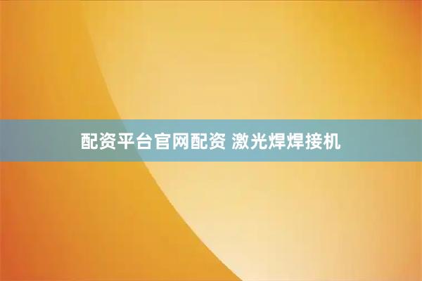 配资平台官网配资 激光焊焊接机